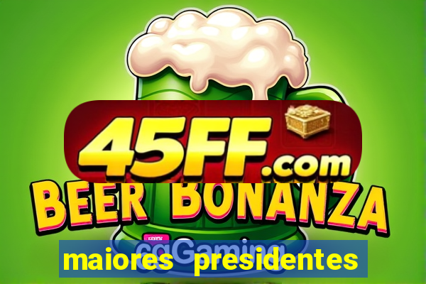 maiores presidentes do brasil